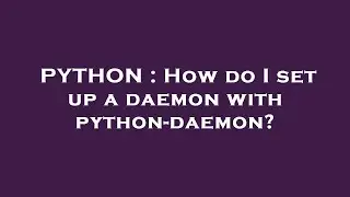 PYTHON : How do I set up a daemon with python-daemon?