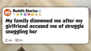 My family disowned me after my girlfriend accused me of struggle snuggling her #reddit 