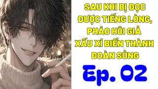[Chủ Thụ] - Tập 2 / Sau Khi Bị Đọc Được Tiếng Lòng, Pháo Hôi Giả Xấu Xí Hóa Thành Đoản Sủng