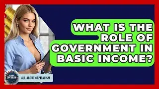 What Is The Role Of Government In Basic Income? - All About Capitalism