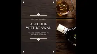 ALCOHOL WITHDRAWAL | WERNICKE ENCEPHALOPATHY | KORSAKOFF PSYCHOSIS
