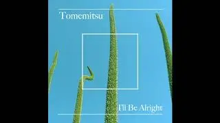 tomemitsu - I'll Be Alright