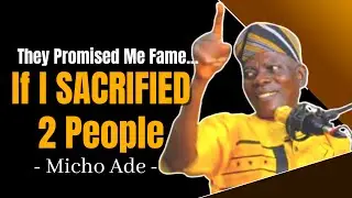 What I Did When I Was Told To Use Two Persons For Ritual In Exchange For Fame, Money - Micho Ade