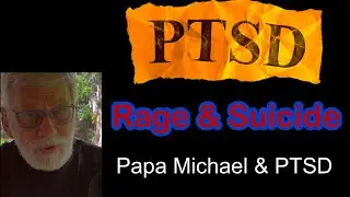 PTSD SYMPTOMS: Rage & Suicide@PapaMichael&PTSD