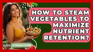 How To Steam Vegetables To Maximize Nutrient Retention? - The Conscious Vegetarian