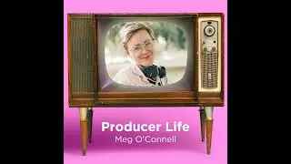 90. Producer Life with International Emmy Award Winner Meg O'Connell