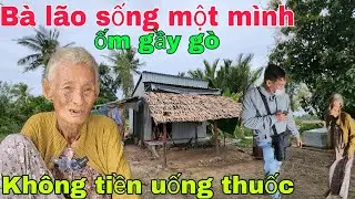 Bà lão sống một mình ốm gầy gò không tiền uống thuốc