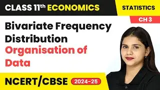 Bivariate Frequency Distribution - Organisation of Data | Class 11 Economics Ch 3 | CBSE 2024-25