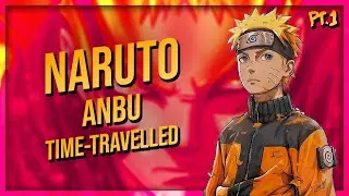 What if Anbu Naruto Time Traveled (Part 1)