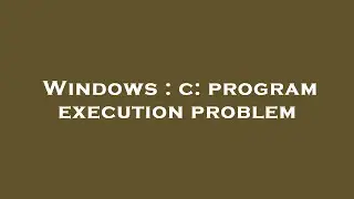 Windows : c: program execution problem