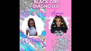 Black Girl Diagnosed - Dr Destiny Huff