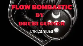 FLOW BOMBASTIC BY DRUBI GUNNER OFFICIAL FULL LYRICS VIDEO