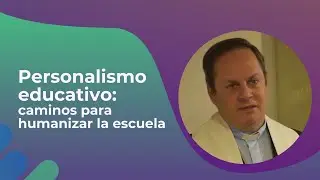 Personalismo educativo: caminos para humanizar la escuela