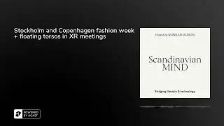 Stockholm and Copenhagen fashion week + floating torsos in XR meetings