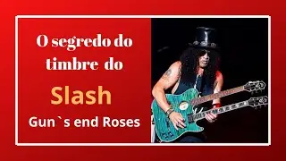 O Timbre do Slash. Guitarras, Pedais e Amplificadores. Poderoso como Nenhum !!!