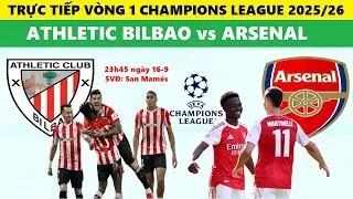 TRỰC TIẾP B&Oacute;NG Đ&Aacute; I ATHLETIC BILBAO vs ARSENAL, 23h45 NG&Agrave;Y 16/9, V&Ograve;NG 1 CHAMPIONS LEAGUE 2025/26