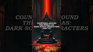 COUNTRIES AROUND THE WORLD AS: DARK SOULS CHARACTERS - PART 25