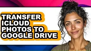 How to Transfer Icloud Photos to Google Drive - Step by Step