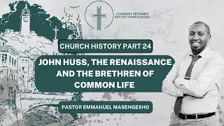 CRBC-KIGALI 15-10-2023|| Church History Part 24: John Huss, the Renaissance and the Brethren