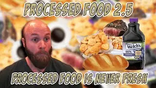 Processed Food Is NEVER Fresh | Part 2.5
