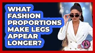 What Fashion Proportions Make Legs Appear Longer? - Glam Girl's Closet