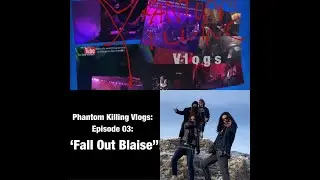Phantom Killing VLOGS ep: 03 “Fall Out Blaise”!