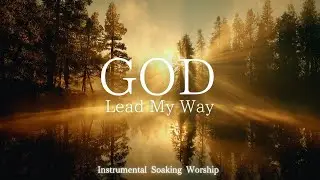 God, Lead My Way｜Soaking Worship Instrumental - Prayer Music For Devotional, Meditation, Relax