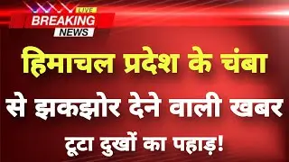 हिमाचल प्रदेश के चंबा से बेहद झकझोर देने वाली खबर || Chamba News || Himachal Breaking News ||