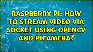 Raspberry Pi: How to stream video via socket using OpenCV and picamera? (2 Solutions!!)