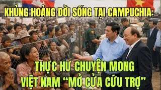 Khủng hoảng đời sống tại Campuchia: Thực hư chuyện mong Việt Nam “mở cửa cứu trợ”
