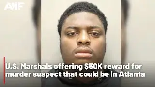 U.S. Marshals offering $50K reward for murder suspect that could be in Atlanta