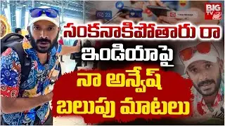 Naa Anveshana Shocking Comments On India | సంకనాకిపోతారు రా.. Naa Anveshana New Video | BIG TV