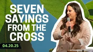 Seven Sayings From the Cross | Jennifer Toledo | 4.20.25