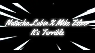 It's Terrible ‑ Natacha Lubin X Mike Zilver