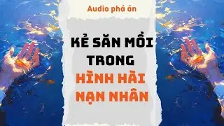 [ TRUYỆN AUDIO ] Kẻ săn mồi trong hình hài nạn nhân (Full) | Rắn Audio #truyenaudio #audio