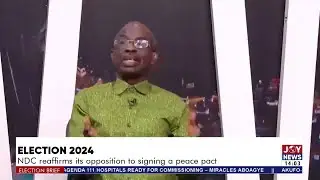 Election 2024: NDC reaffirms its opposition to signing a peace pact | Election Brief
