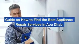 Guide on How to Find the Best Appliance Repair Services in Abu Dhabi