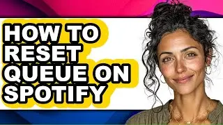 How to Reset Queue on Spotify - Step by Step