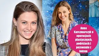 Anna Karczmarczyk o operacjach plastycznych, pozowaniu z butem, pracy w tearze i podr&oacute;żach