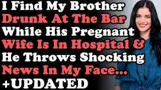 UPDATE: I Find My Brother Drunk At The Bar While His Pregnant Wife Is In Hospital & He Throws THIS..