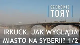 Irkuck. Jak wygląda miasto na Syberii? Odcinek 1/2