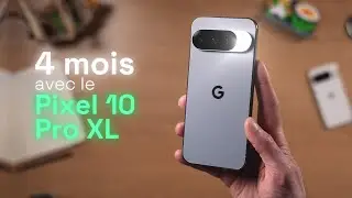 Google Pixel 10 Pro XL : le bilan apr&egrave;s 4 mois d&rsquo;utilisation