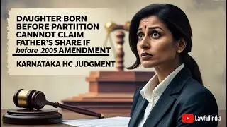 Daughter Born Before Partition Cannot Claim Father&rsquo;s Share If Before 2005 Amendment: Karnataka HC