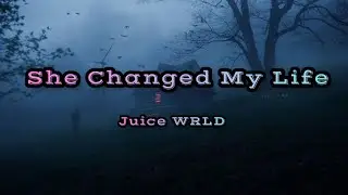 Juice WRLD - She Changed My Life (Lyrics video)