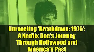 Unraveling 'Breakdown: 1975': A Netflix Doc's Journey Through Hollywood and America's Past