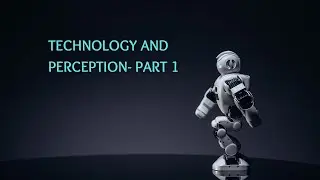 Technology and Perception (part 1)