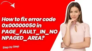 How to fix error code 0x00000050 in PAGE_FAULT_IN_NONPAGED_AREA ? - Quick & Easy Solution