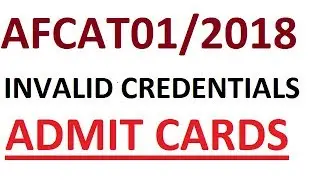 AFCAT 01/2018 | ADMIT CARDS | INVALID CREDENTIALS PROBLEM