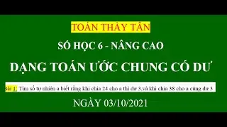 SỐ HỌC 6 DẠNG TOÁN ƯỚC CHUNG CÓ DƯ NÂNG CAO