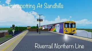 Trainspotting At Sandhills | Riverrail Northern Line Roblox